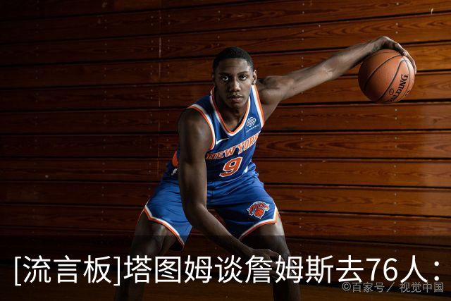 [流言板]塔图姆谈詹姆斯去76人：我为NBA感到兴奋，新赛季会非常精彩